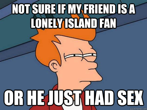 Not sure if my friend is a Lonely Island Fan Or he just had sex  Futurama Fry