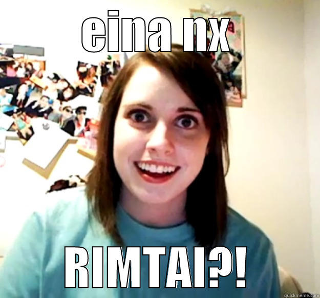 EINA NX RIMTAI?! Overly Attached Girlfriend