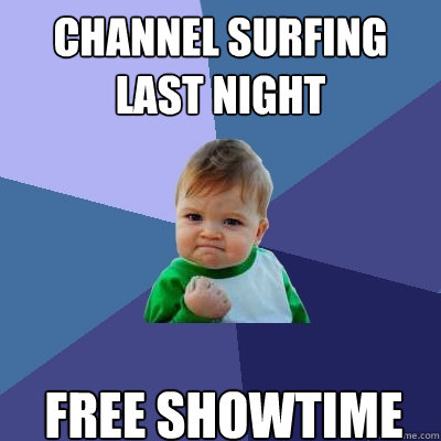 Channel surfing last night Free Showtime  Success Kid