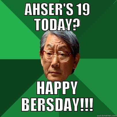 AHSER'S 19 TODAY? HAPPY BERSDAY!!! High Expectations Asian Father