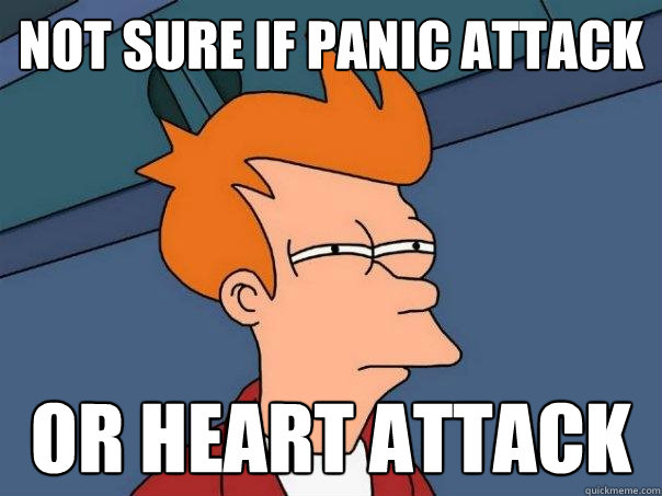 Not sure if panic Attack Or heart attack - Not sure if panic Attack Or heart attack  Futurama Fry