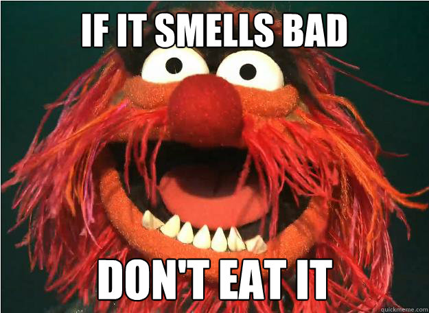 IF IT SMELLS BAD DON'T EAT IT - IF IT SMELLS BAD DON'T EAT IT  Advice Animal