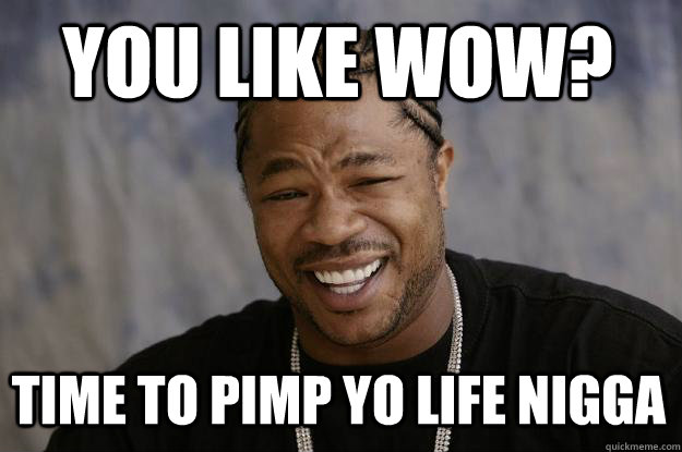 you like wow? time to pimp yo life nigga - you like wow? time to pimp yo life nigga  Xzibit meme