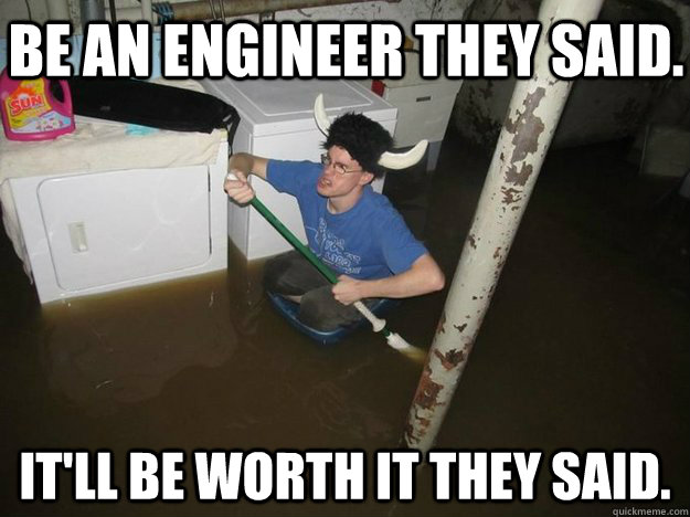 Be an engineer they said. it'll be worth it they said. - Be an engineer they said. it'll be worth it they said.  Do the laundry they said