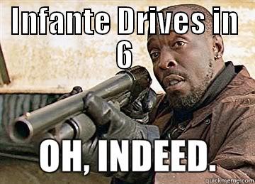 INFANTE DRIVES IN 6  Misc