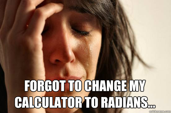  forgot to change my calculator to radians...  First World Problems