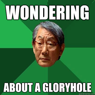 wondering about a gloryhole  High Expectations Asian Father