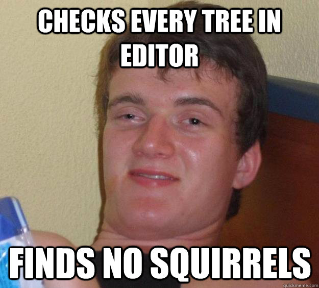 Checks every tree in editor Finds no squirrels - Checks every tree in editor Finds no squirrels  10 Guy