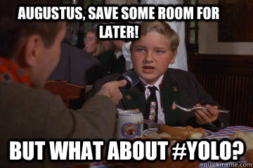 Augustus, save some room for later! But what about #yolo?  