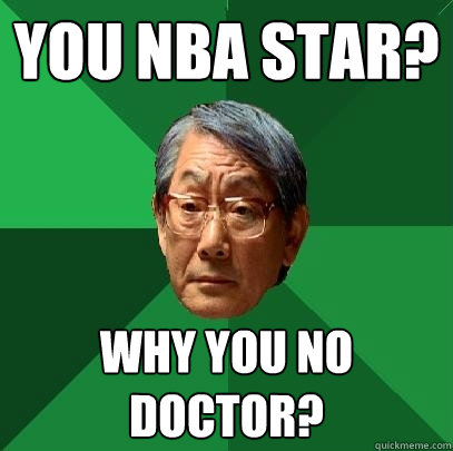 you nba star? why you no doctor?  High Expectations Asian Father