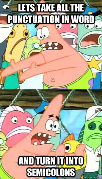 Lets take all the punctuation in word and turn it into semicolons - Lets take all the punctuation in word and turn it into semicolons  Push it somewhere else Patrick