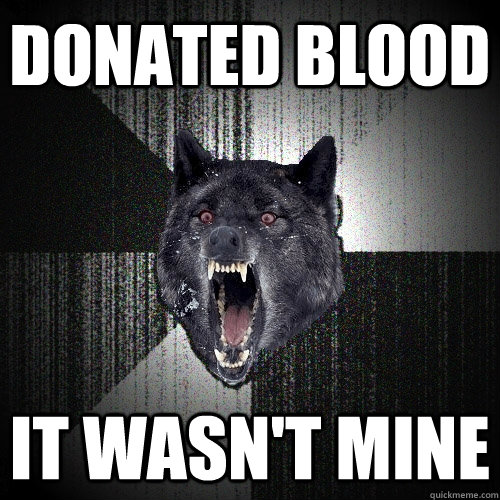 Donated Blood It wasn't mine  Insanity Wolf