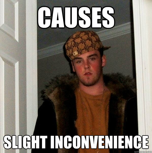 Causes Slight Inconvenience  - Causes Slight Inconvenience   Scumbag Steve