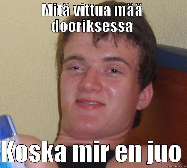 MITÄ VITTUA MÄÄ DOORIKSESSA  KOSKA MIR EN JUO 10 Guy