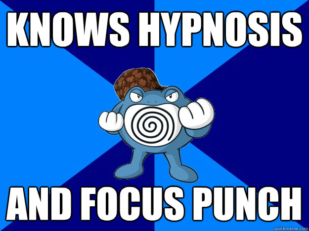 Knows Hypnosis And focus punch - Knows Hypnosis And focus punch  Scumbag Poliwrath