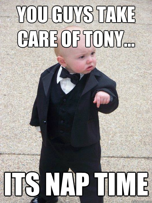 you guys take care of tony... its nap time - you guys take care of tony... its nap time  Baby Godfather