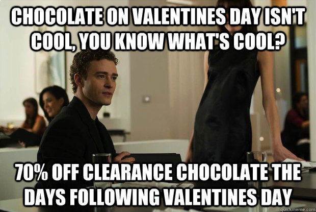 chocolate on valentines day isn't cool, you know what's cool? 70% off clearance chocolate the days following valentines day  