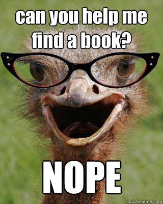 can you help me find a book? NOPE  Judgmental Bookseller Ostrich