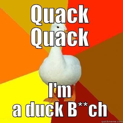 QUACK QUACK I'M A DUCK B**CH Tech Impaired Duck