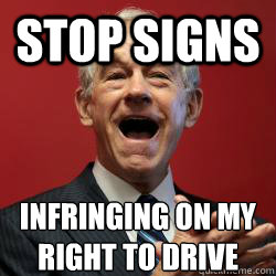 stop signs infringing on my right to drive  Scumbag Libertarian