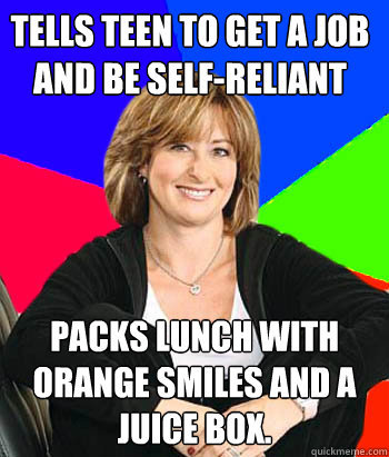 tells teen to get a job and be self-reliant packs lunch with orange smiles and a juice box.  Sheltering Suburban Mom