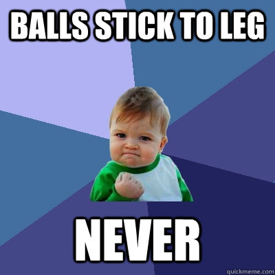 balls stick to leg never - balls stick to leg never  Success Kid