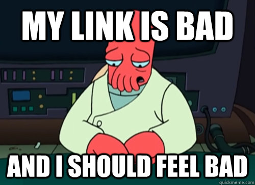 My link is bad and i should feel bad  sad zoidberg