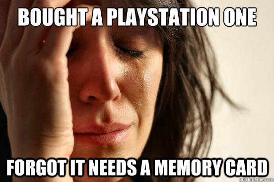 Bought a playstation one Forgot it needs a memory card  First World Problems