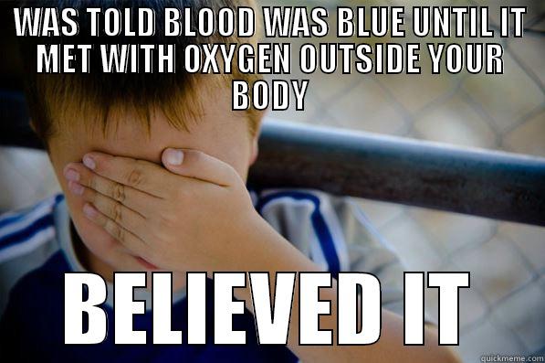 Kid Blood - WAS TOLD BLOOD WAS BLUE UNTIL IT MET WITH OXYGEN OUTSIDE YOUR BODY BELIEVED IT Confession kid