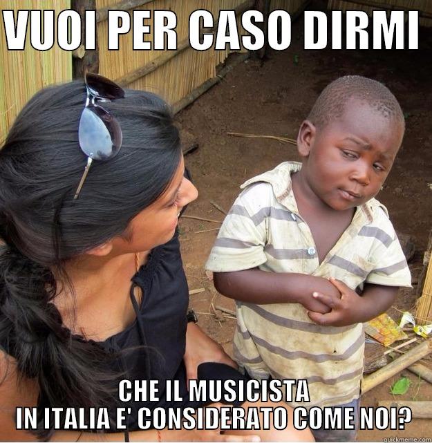 VUOI PER CASO DIRMI  CHE IL MUSICISTA IN ITALIA E' CONSIDERATO COME NOI? Skeptical Third World Kid