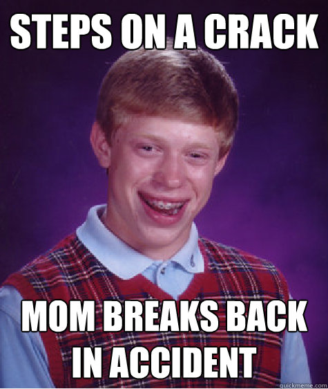 steps on a crack mom breaks back in accident - steps on a crack mom breaks back in accident  Bad Luck Brian