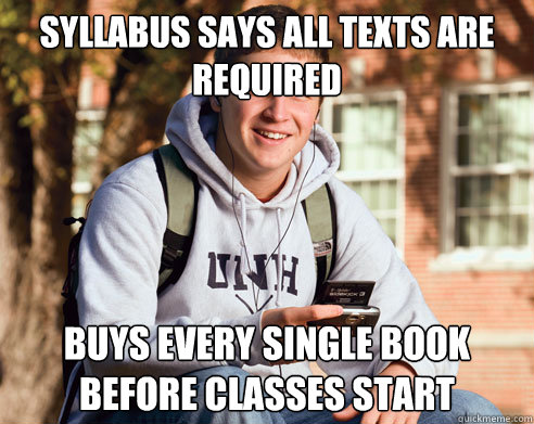 Syllabus says all texts are required Buys every single book before classes start  College Freshman