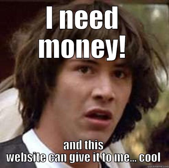 IS IT REAL - I NEED MONEY! AND THIS WEBSITE CAN GIVE IT TO ME... COOL conspiracy keanu