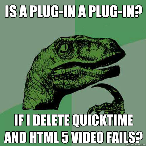 Is a plug-in a plug-in? If I delete Quicktime and HTML 5 video fails? - Is a plug-in a plug-in? If I delete Quicktime and HTML 5 video fails?  Philosoraptor