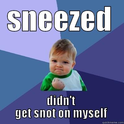 SNEEZED DIDN'T GET SNOT ON MYSELF Success Kid