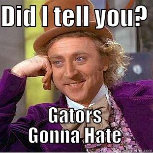 DID I TELL YOU?  GATORS GONNA HATE Condescending Wonka