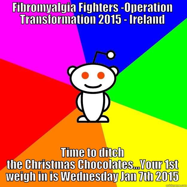 FIBROMYALGIA FIGHTERS -OPERATION TRANSFORMATION 2015 - IRELAND TIME TO DITCH THE CHRISTMAS CHOCOLATES...YOUR 1ST WEIGH IN IS WEDNESDAY JAN 7TH 2015 Reddit Alien