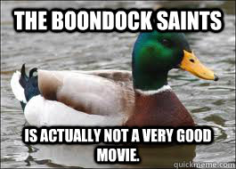 The Boondock Saints Is actually not a very good movie.  Good Advice Duck