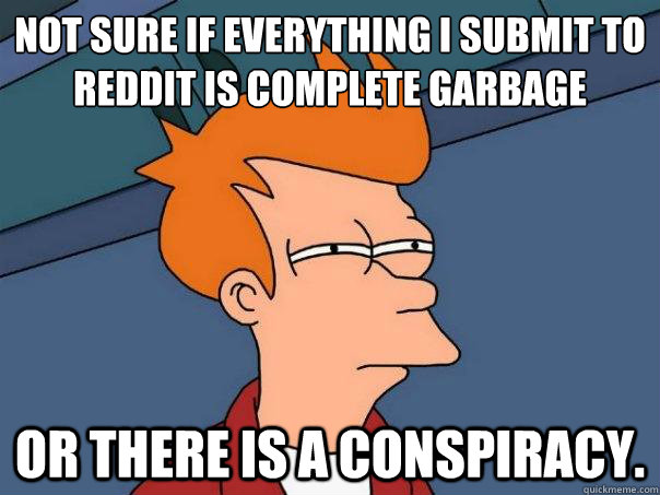 Not sure if everything I submit to reddit is complete garbage or there is a conspiracy.  Futurama Fry