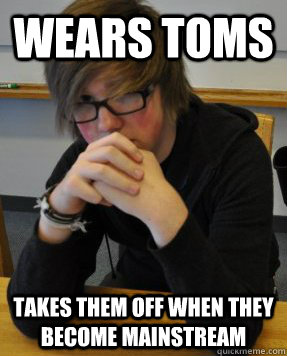 wears toms takes them off when they become mainstream  Emo Hipster