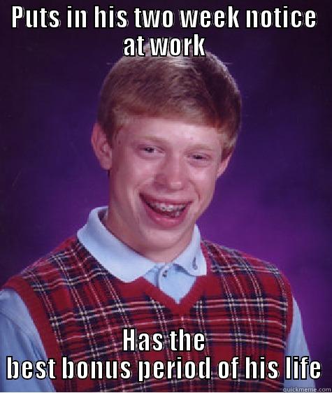 Goodbye employee - PUTS IN HIS TWO WEEK NOTICE AT WORK HAS THE BEST BONUS PERIOD OF HIS LIFE Bad Luck Brian