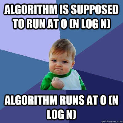 algorithm is supposed to run at O (n log n) algorithm runs at O (n log n)  Success Kid