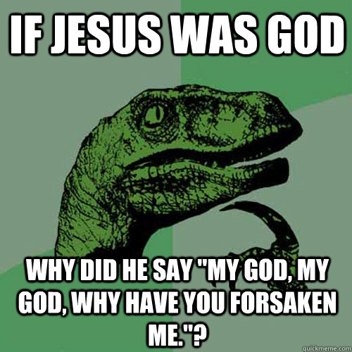 If Jesus was God Why did he say 