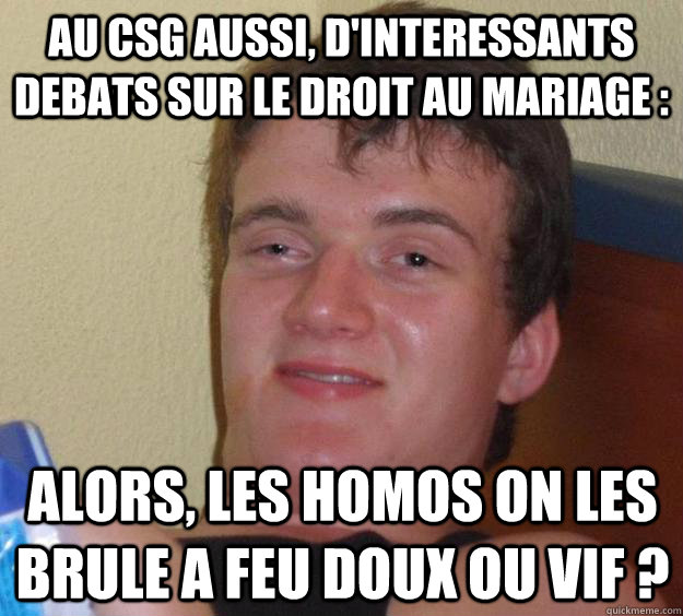 Au CSG aussi, d'interessants debats sur le droit au mariage : alors, les homos on les brule a feu doux ou vif ?  - Au CSG aussi, d'interessants debats sur le droit au mariage : alors, les homos on les brule a feu doux ou vif ?   10 Guy