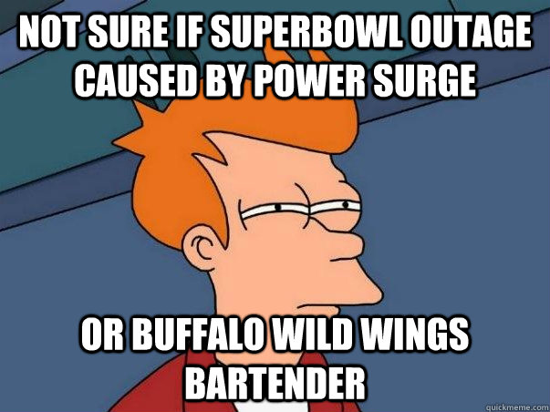 Not sure if superbowl outage caused by power surge Or buffalo wild wings bartender - Not sure if superbowl outage caused by power surge Or buffalo wild wings bartender  Not sure if deaf