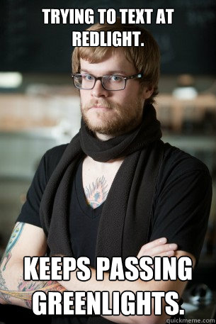 Trying to text at redlight. Keeps passing greenlights. - Trying to text at redlight. Keeps passing greenlights.  Hipster Barista