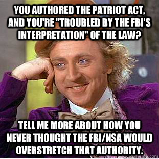 You authored the Patriot Act, and you're 