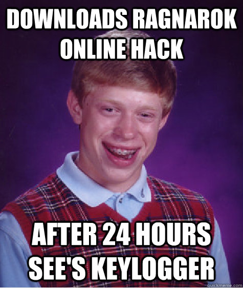 Downloads ragnarok online hack after 24 hours see's keylogger  Bad Luck Brian