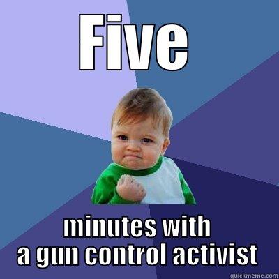 FIVE MINUTES WITH A GUN CONTROL ACTIVIST Success Kid