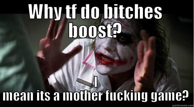 WHY TF DO BITCHES BOOST? I MEAN ITS A MOTHER FUCKING GAME? Joker Mind Loss